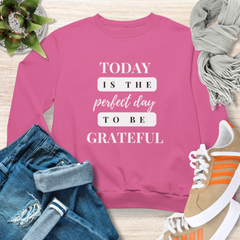 Today Is The Perfect Day to Be Grateful Christian Sweatshirt
